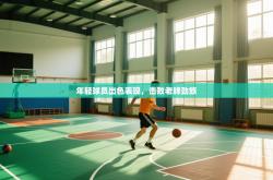 年轻球员出色表现，击败老牌劲旅