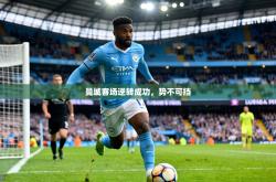 曼城客场逆转成功，势不可挡