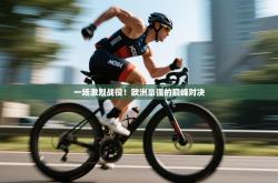 一场激烈战役！欧洲豪强的巅峰对决