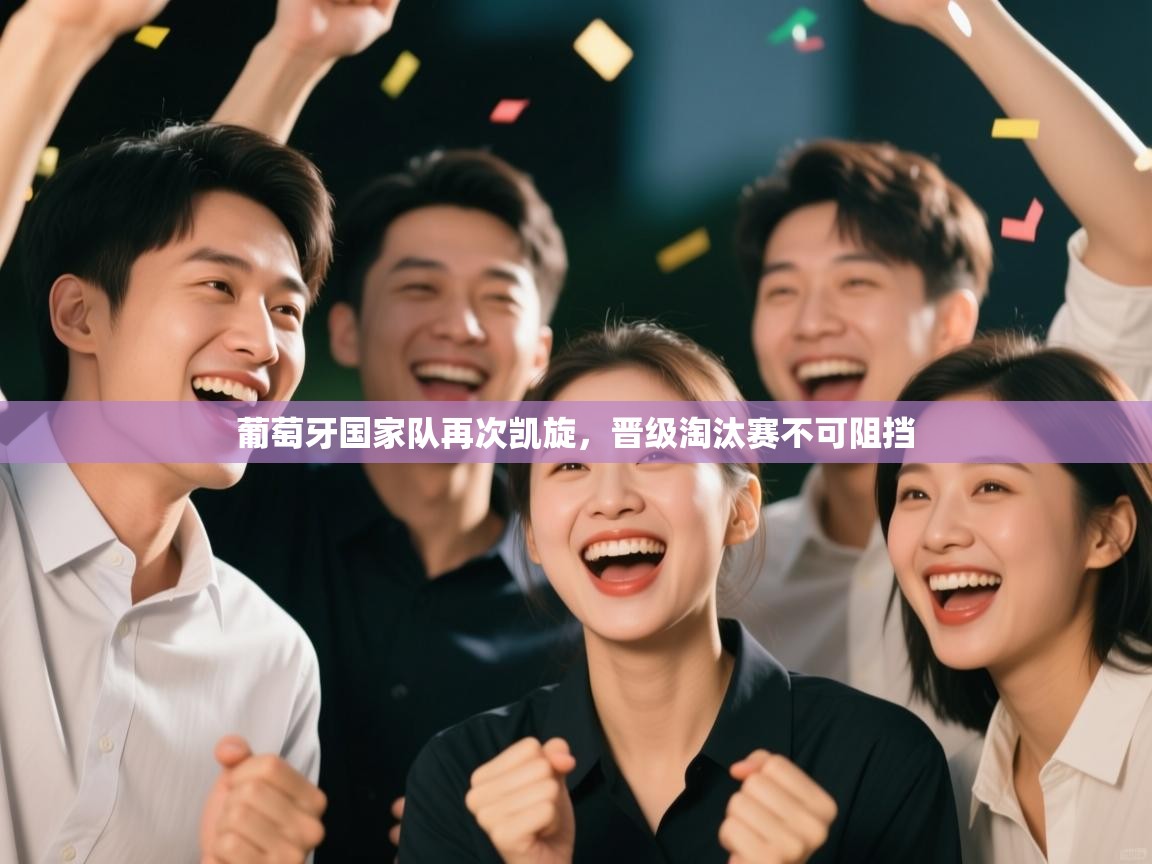 葡萄牙国家队再次凯旋，晋级淘汰赛不可阻挡  第2张
